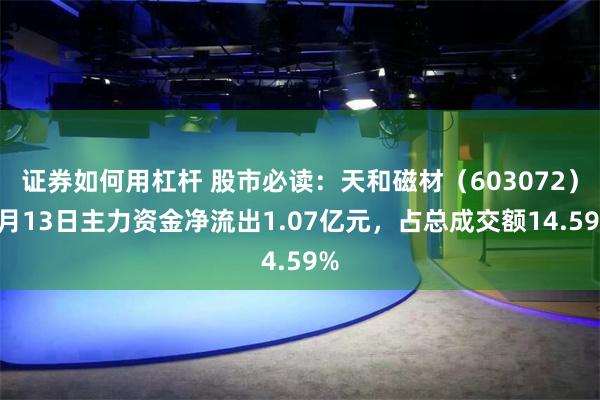 证券如何用杠杆 股市必读：天和磁材（603072）5月13日主力资金净流出1.07亿元，占总成交额14.59%