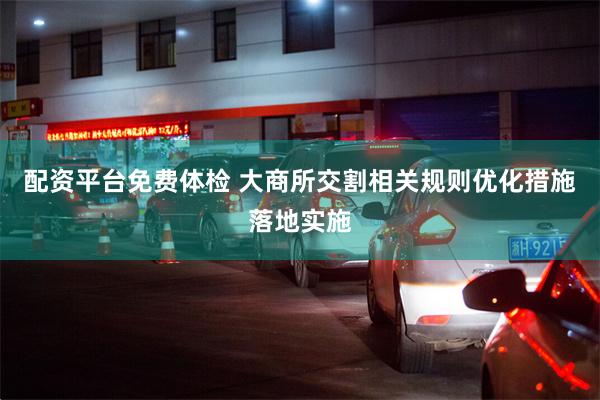 配资平台免费体检 大商所交割相关规则优化措施落地实施