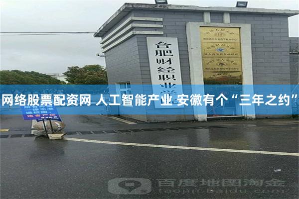 网络股票配资网 人工智能产业 安徽有个“三年之约”